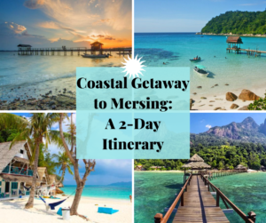 Coastal Getaway to Mersing: A 2-Day Itinerary